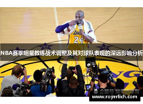 NBA赛季明星教练战术调整及其对球队表现的深远影响分析
