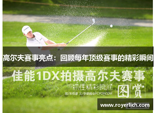 高尔夫赛事亮点：回顾每年顶级赛事的精彩瞬间